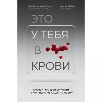 Это у тебя в крови. Как изучить свой организм по анализу крови, если ты не врач. Птак Эмилия