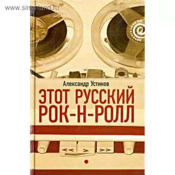 Этот русский рок-н-ролл. Книга 1. Устинов А.