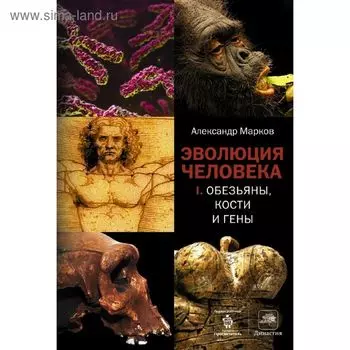 Эволюция человека. В 2-х книгах. Книга 1. Обезьяны, кости и гены. Марков А. В.