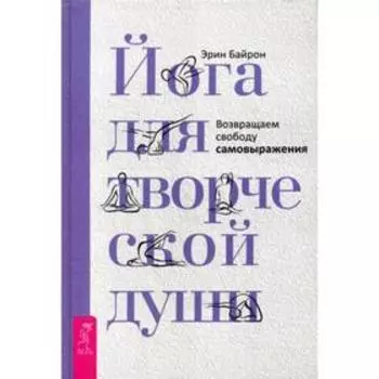 Йога для творческой души. Возвращаем свободу самовыражения. Байрон Э.