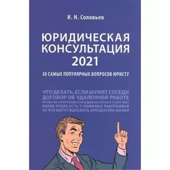 Юридическая консультация 2021. 20 самых популярных вопросов юристу. Соловьев И.