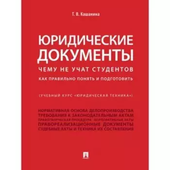 Юридические документы. Чему не учат студентов. Как правильно понять и подготовить. Кашанина Т.