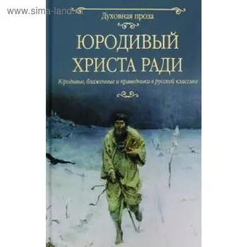 Юродивый Христа ради. Юродивые, блаженные и праведники в русской классике. Лыжина С