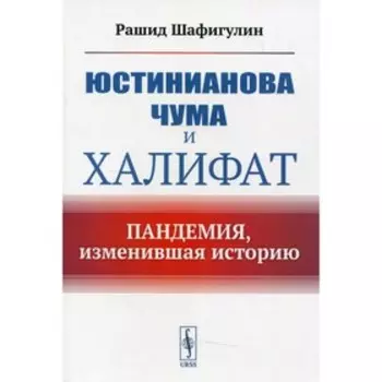 Юстинианова чума и Халифат: Пандемия, изменившая историю. Шафигулин Р.