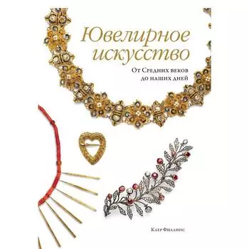 Ювелирное искусство. От Средних веков до наших дней. Филлипс К.