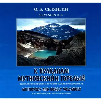 К вулканам Мутновский и Горелый. Вулканологический и туристический путеводитель. Селянгин О.Б.