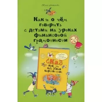 Как и о чем говорить с детьми на уроках финансовой грамотности. 2-е издание. Антонова Ю.