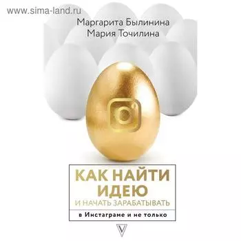 Как найти идею и начать зарабатывать в Инстаграме и не только. Точилина М. В.