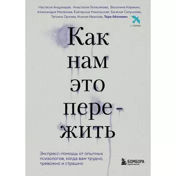 Как нам это пережить. Экспресс-помощь от опытных психологов, когда вам трудно, тревожно и страшно
