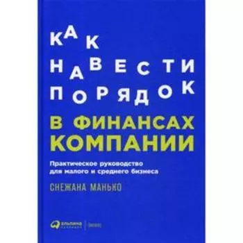 Как навести порядок в финансах компании: Практическое руководство для малого и среднего бизнеса. Манько С.