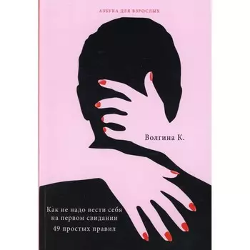 Как не надо вести себя на первом свидании. 49 простых правил. Волгина К.