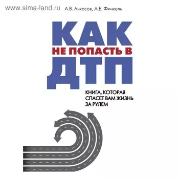 Как не попасть в ДТП: книга, которая спасёт вам жизнь за рулём. Ачкасов А. В., Финкель А. Е.