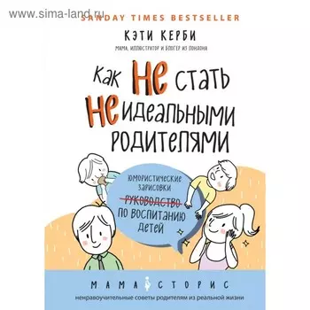Как не стать неидеальными родителями. Юмористические зарисовки по воспитанию детей. Керби К.