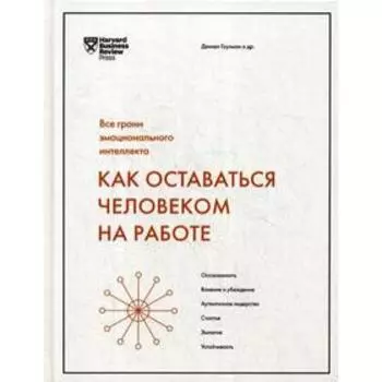 Как оставаться человеком на работе. Все грани эмоционального интеллекта. Дэниел Гоулман и др.