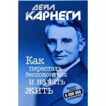 Как перестать беспокоиться и начать жить. Карнеги Д.