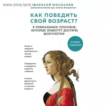Как победить свой возраст? 8 уникальных способов, которые помогут достичь долголетия. 2-е издание. Москалев А. А.