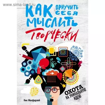Как приучить себя мыслить творчески, или охота на уникальную идею. Макфарлейн Н.