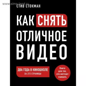 Как снять отличное видео. Книга для тех, кто мечтает снимать. Стокман С.