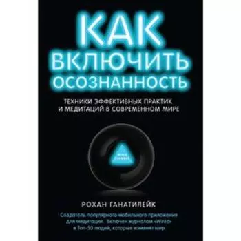 Как включить осознанность. Техники эффективных практик и медитаций в современном мире. Ганатилейк Р.