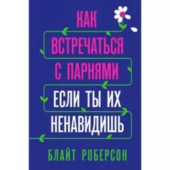 Как встречаться с парнями, если ты их ненавидишь. Роберсон Б.