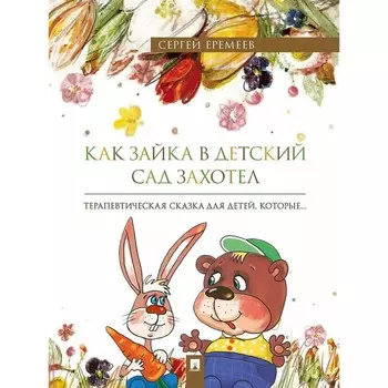 Как зайка в детский сад захотел. Терапевтическая сказка в стихах. Еремеев С.В.