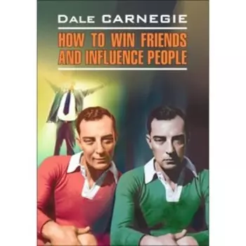 Как завоёвывать друзей и оказывать влияние на людей (неадаптированный текст на английском языке). Карнеги Д.