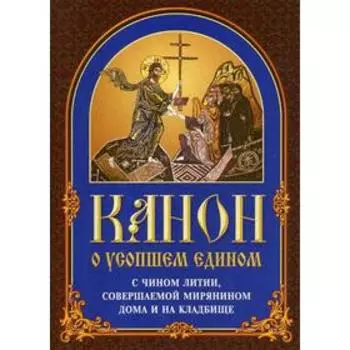 Канон о усопшем едином с чином литии, совершаемой мирянином дома и на кладбище. 6-е издание