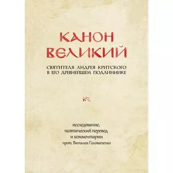 КАНОН ВЕЛИКИЙ свт. Андрея Критского в его древнейшем подлиннике: исследование, поэтический перевод и комментарии протоиерея Виталия Головатенко