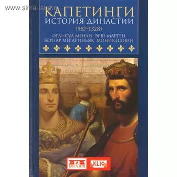 Капетинги. История династии (987-1328). Менан Ф., Мартен Э. и другие