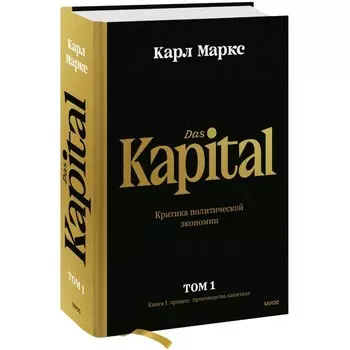 Капитал. Критика политической экономии. Том первый. Книга I. Процесс производства капитала. Маркс К.