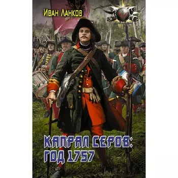 Капрал Серов: год 1757. Ланков И.Ю.