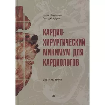 Кардиохирургический минимум для кардиологов. Шихвердиев, Хубулава