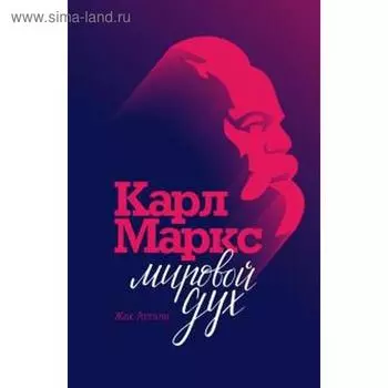 Карл Маркс. Мировой дух. Аттали Ж.