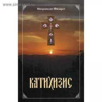 Катихизис. Пространный христианский катихизис православной кафолической восточной церкви. Филарет Московский, святитель