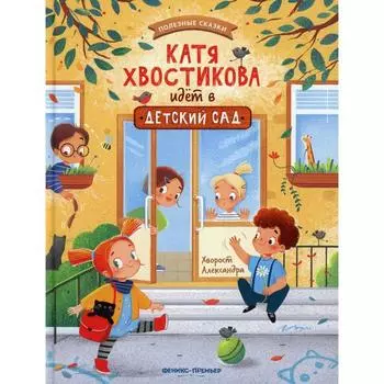 Катя Хвостикова идет в детский сад. Хворост А.Ю.