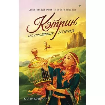 Кэтрин по прозвищу Птичка. Дневник девочки из Средневековья. Кушман К.