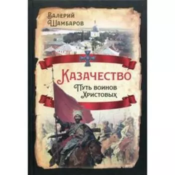 Казачество. Путь воинов Христовых. Шамбаров В. Е.
