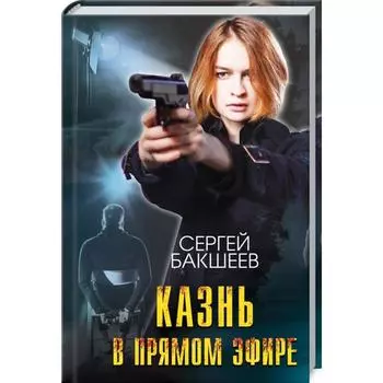 Казнь в прямом эфире. Бакшеев С.