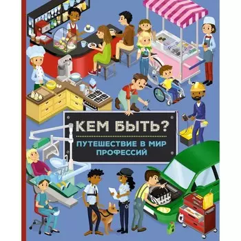 Кем быть? Путешествие в мир профессий