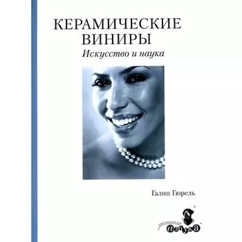 Керамические виниры. Искусство и наука. Гюрель Г.