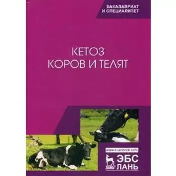 Кетоз коров и телят: Учебное пособие. Требухов А.В., Эленшлегер А.А.