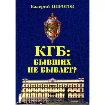 КГБ: бывших не бывает? Документальный роман. Пирогов В.В.