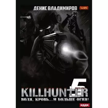 Киллхантер. Книга 5. Воля, кровь... и больше огня! Владимиров Д.