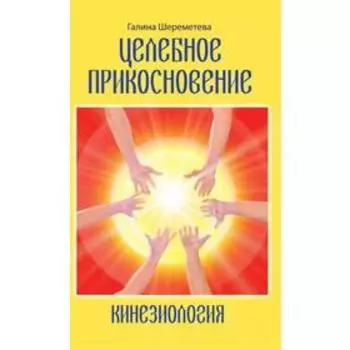 Кинезиология. Целебное прикосновение. 9-е издание. Шереметева Г.