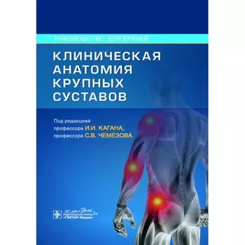 Клиническая анатомия крупных суставов. Руководство для врачей. Под ред. Кагана И.И., Чемезова С.В.