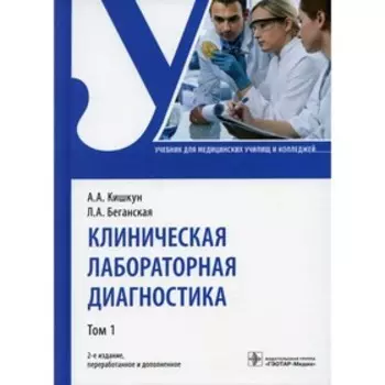 Клиническая лабораторная диагностика. В 2-х томах. Том 1. 2-е издание, переработанное и дополненное. Кишкун А.А., Беганская Л.А.