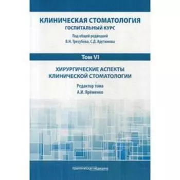 Клиническая стоматология. Госпитальный курс. В 6 томах. Том 6: Хирургические аспекты клинической стоматологии: Учебник. 3-е издание