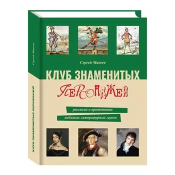 Клуб знаменитых персонажей. Рассказы о прототипах любимых литературных героев. Макеев С.