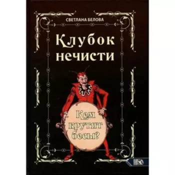 Клубок нечисти. Кем крутят бесы? Белова С.