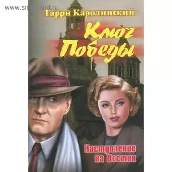 Ключ Победы. Наступление на Восток. Каролинский Г.